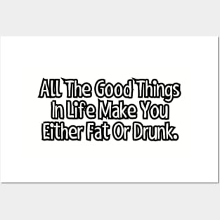 All the good things in life make you either fat or drunk. Posters and Art